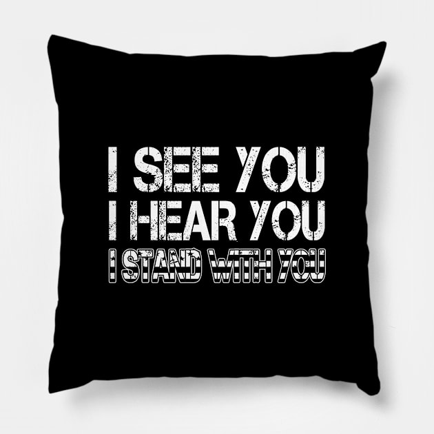 I See You I Hear You I Stand With You T-Shirt Black Lives Matter Shirt Gift for Feminist, LGBT Pillow by Otis Patrick