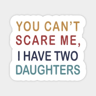 Funny dad shirt | You Cant Scare Me, I have Two Daughters Magnet