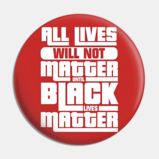 All Lives Won't Matter Until Black Lives Matter Pin