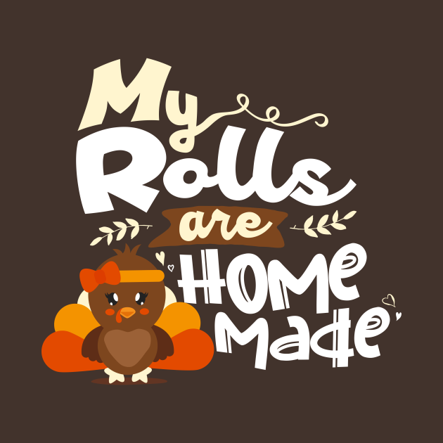 Disover My Rolls are Homemade - Thanksgiving Turkey Girl - My Rolls Are Homemade - T-Shirt