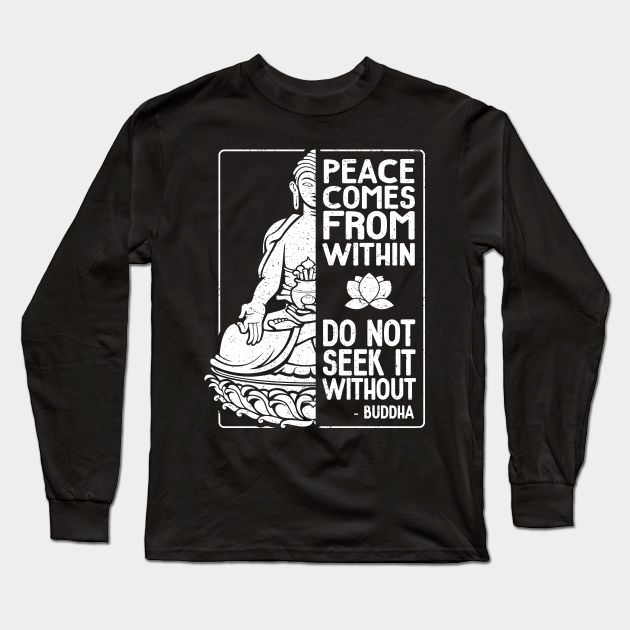 Buddha Quote Peace Comes From Within Buddha Quotes Long Sleeve T Shirt Teepublic
