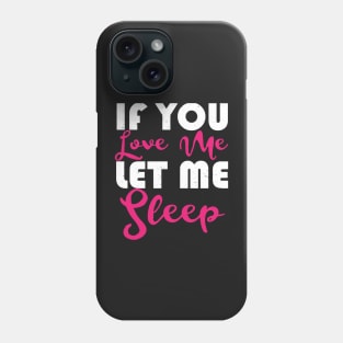 If You Love Me Let Me Sleep Phone Case
