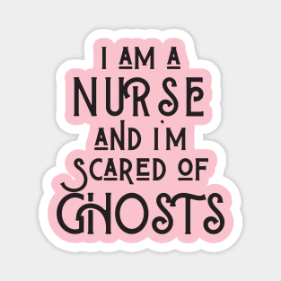 I am a Nurse and I am afraid of ghosts Magnet