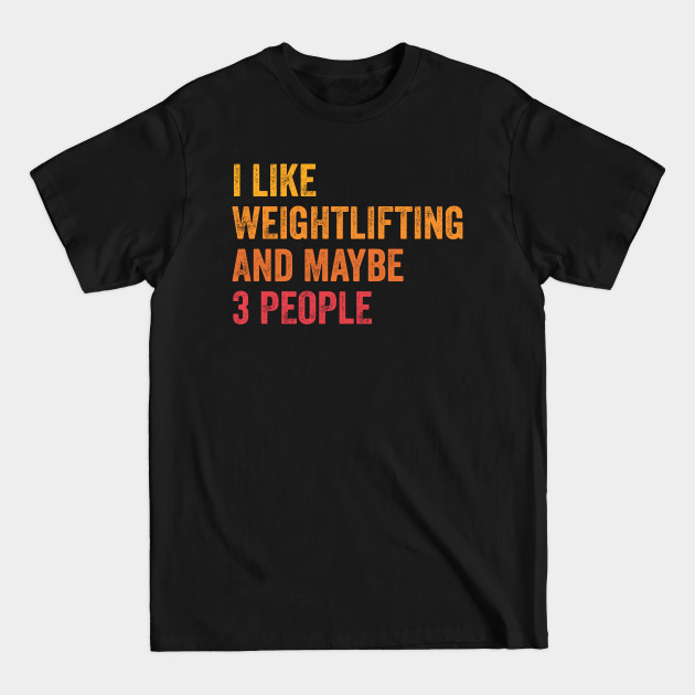 Discover I Like Weightlifting and Maybe 3 People - Weightlifting Lover Gift - Weightlifting - T-Shirt