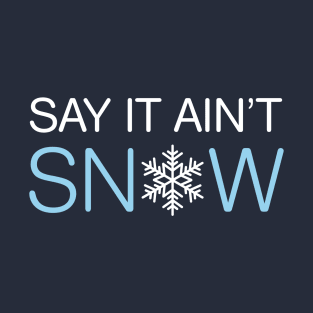Say It Ain’t Snow Pun T-Shirt