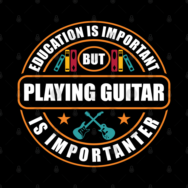 Education Is Important But Playing Guitar Is Importanter by RadStar