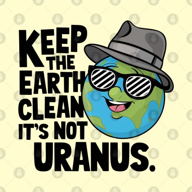 Keep The Earth Clean It's Not Uranus by Dylante