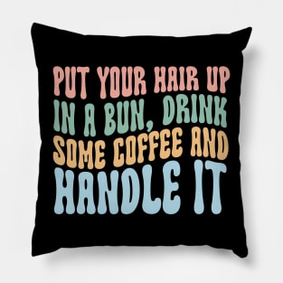 Put Your Hair Up in a Bun Drink Some Coffee and Handle it Pillow