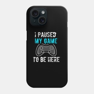 I Paused My Game To Be Here Phone Case