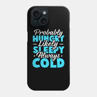 Probably hungry Likely sleepy Always cold Phone Case