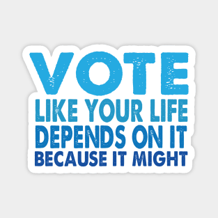 VOTE Like Your Life Depends On It Magnet