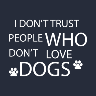 i don't trust people who don't love dogs T-Shirt