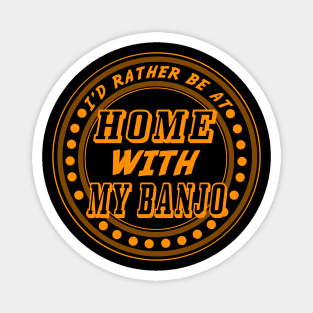 I'd rather be at home with my banjo - work humour Magnet