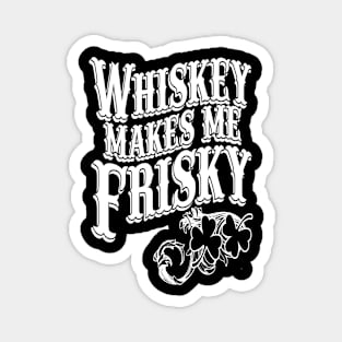 Whiskey Makes me Friskey Magnet