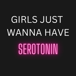 Girls Just Wanna Have Serotonin T-Shirt