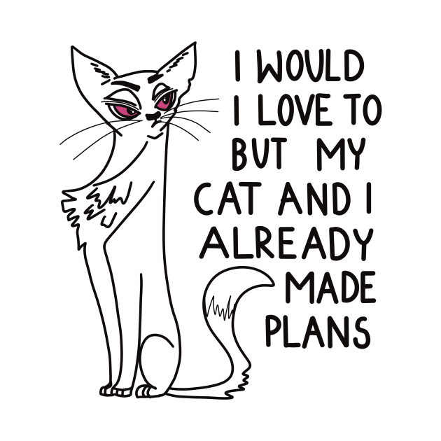 I would love to, but my cat and I already made plans by Anna-Kik