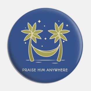 Praise Him Anywhere Pin