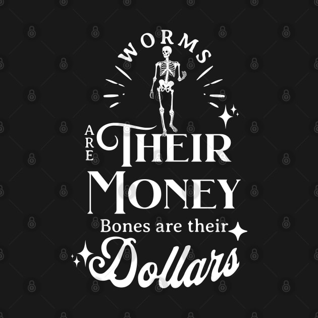 Worms are their money, bones are their dollars by BodinStreet