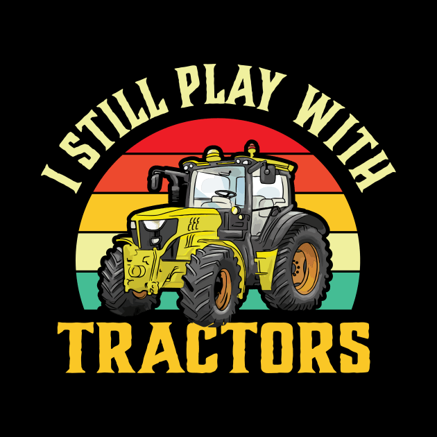 I Still Play with Tractors by TheDesignDepot