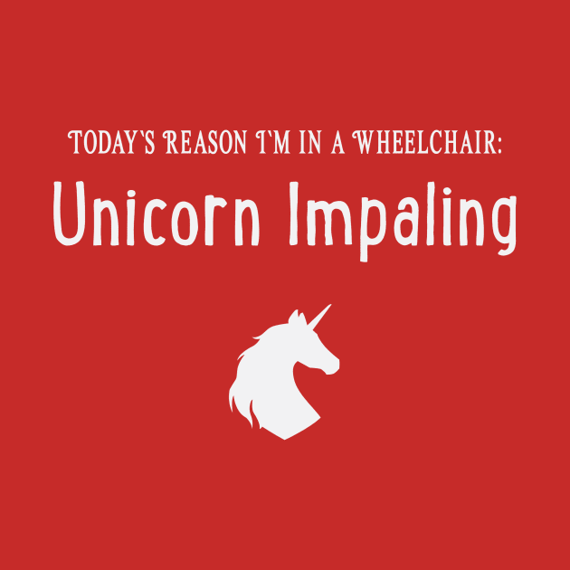 Today's Reason I'm in a Wheelchair: Unicorn Impaling by Nifty Gorilla Tees