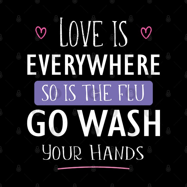 Love Is Everywhere So Is The Flu Wash Your Hands by Fargo