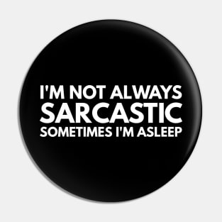 I'm Not Always Sarcastic Sometimes I'm Asleep - Funny Sayings Pin