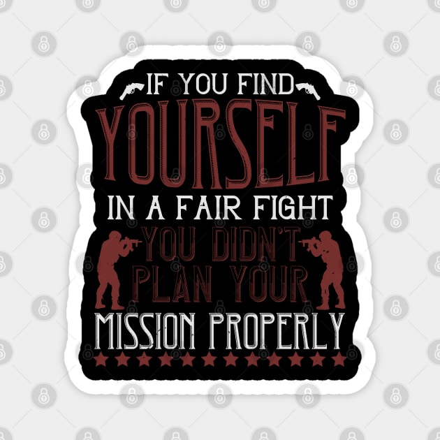 If you find yourself in a fair fight, you didn't plan your mission properly Magnet by khalmer