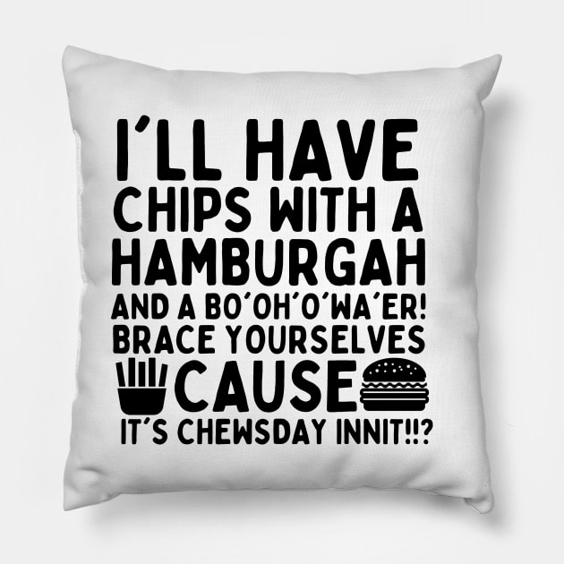 You're the british dude right? it's chewsday innit?! Pillow by mksjr