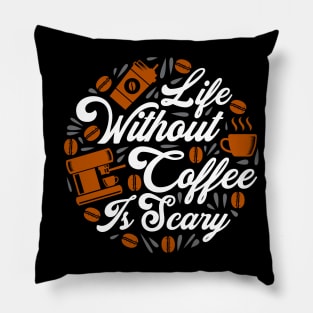 Life Without Coffee Is Scary Pillow