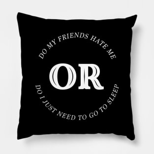 Do My Friends Hate Me Pillow