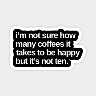 I'm Not Sure How Many Coffees It Takes To Be Happy But It's Not Ten. Funny Coffee Lover Gift Magnet