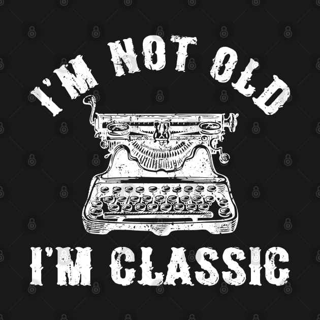 I'm Not Old I'm Classic Funny Writing Machine Writer Gift by Marang