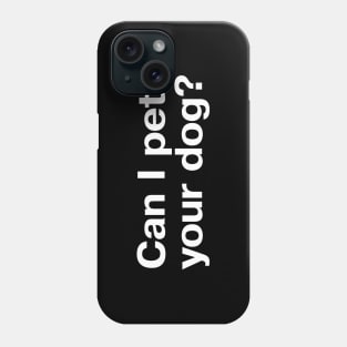 Can I pet your dog? Phone Case