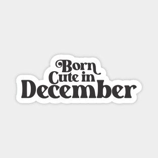 Born Cute in December - Birth Month - Birthday Magnet