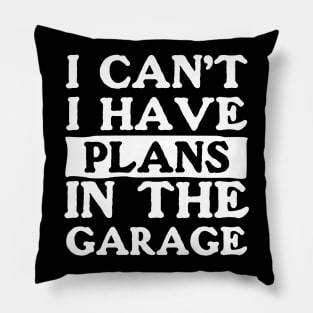 I Can't I Have Plans In The Garage Pillow