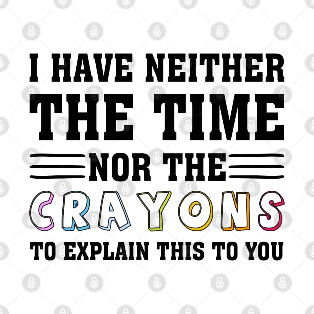 i have neither the time nor the crayons to explain this to you by chidadesign