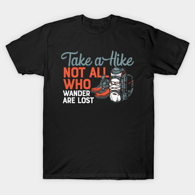 Take A Hike Not All Who Wander Are Lost - Hiking Lover - T-Shirt ...