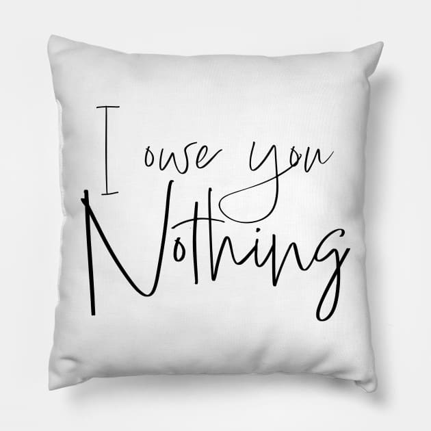 I owe you nothing Pillow by Think Beyond Color