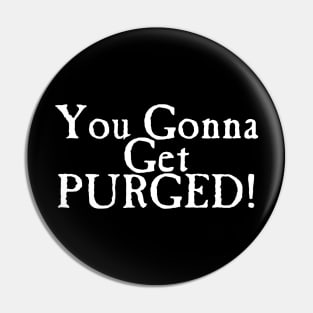 You Gonna Get Purged Pin