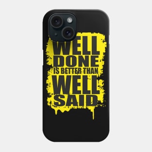 Well Done Is Better Than Well Said Phone Case