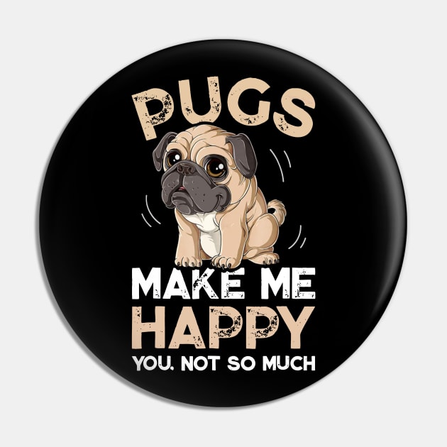 Pugs Make Me Happy You Not So Much Pin by TeeAbe