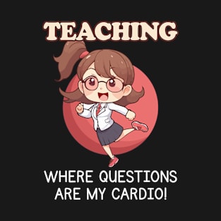 Teaching: Where Questions Are My Cardio - Funny Teacher's Day T-Shirt