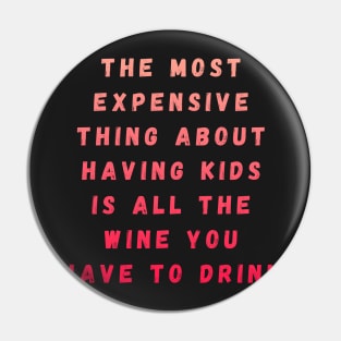 the most expensive thing about having kids is all the wine you have to drink Pin