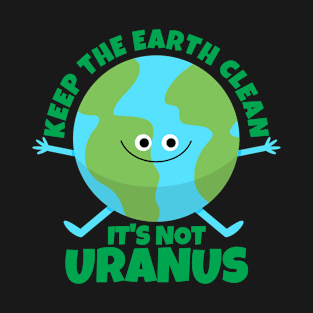 Keep The Earth Clean It's Not Uranus Funny Earth T-Shirt