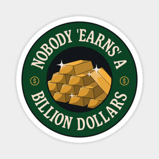 Nobody Earns A Billion Dollars - Anti Billionaire Magnet