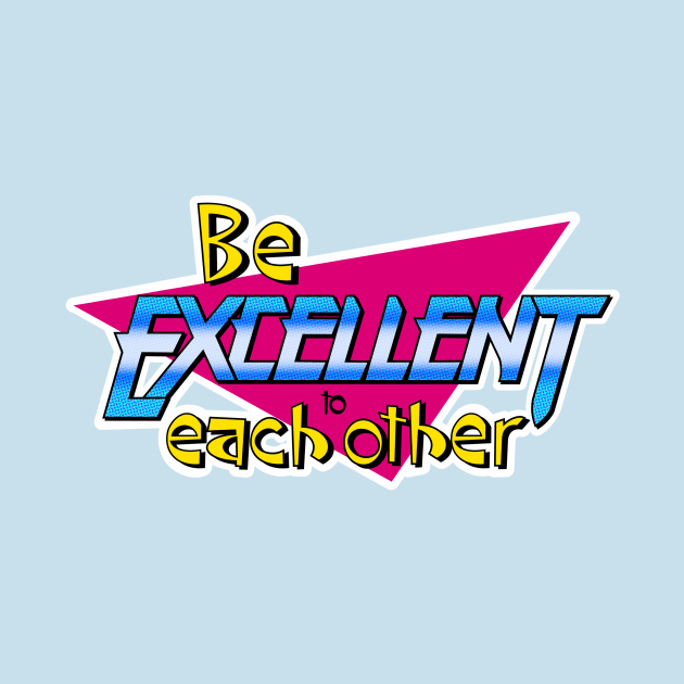 Be Excellent to Each Other by TinyFly