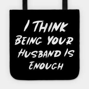 I Think Being Your Husband Is Enough Tote