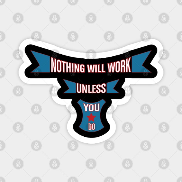 Nothing Will Work Unless You Do Magnet by Global Creation