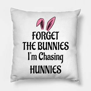 Forget The Bunnies I'm Chasing Hunnies Pillow