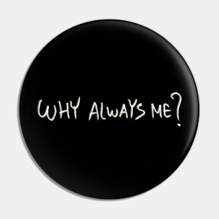 Why Always Me? Pin